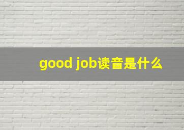 good job读音是什么